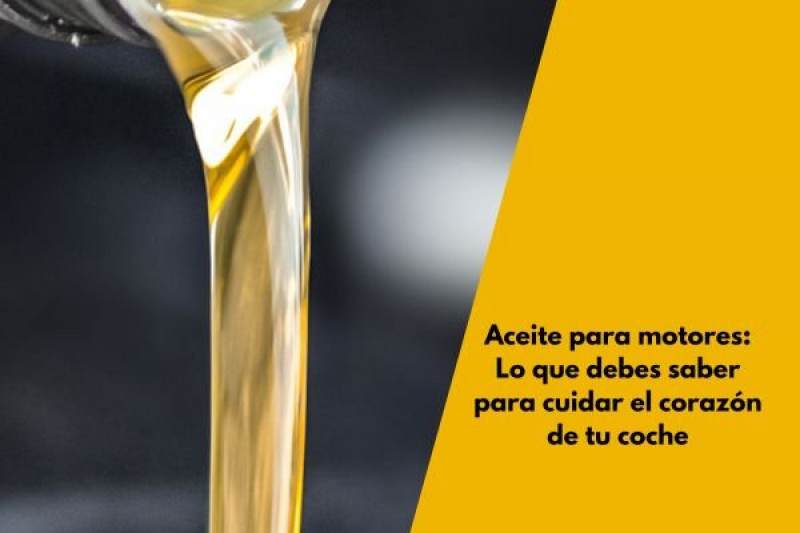 Aceite para motores: Lo que debes saber para cuidar el corazón de tu coche