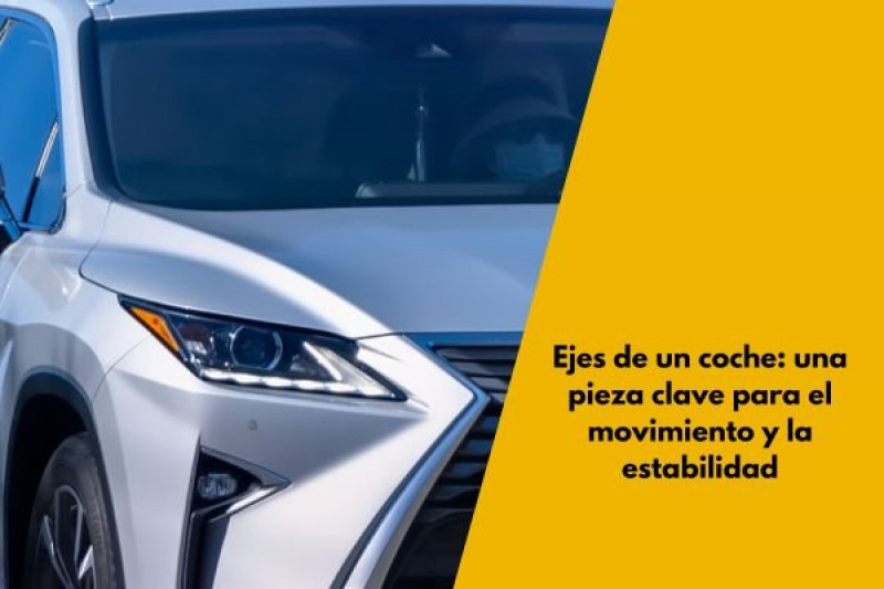 Ejes de un coche: una pieza clave para el movimiento y la estabilidad