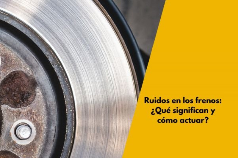 Ruidos en los frenos: ¿Qué significan y cómo actuar?
