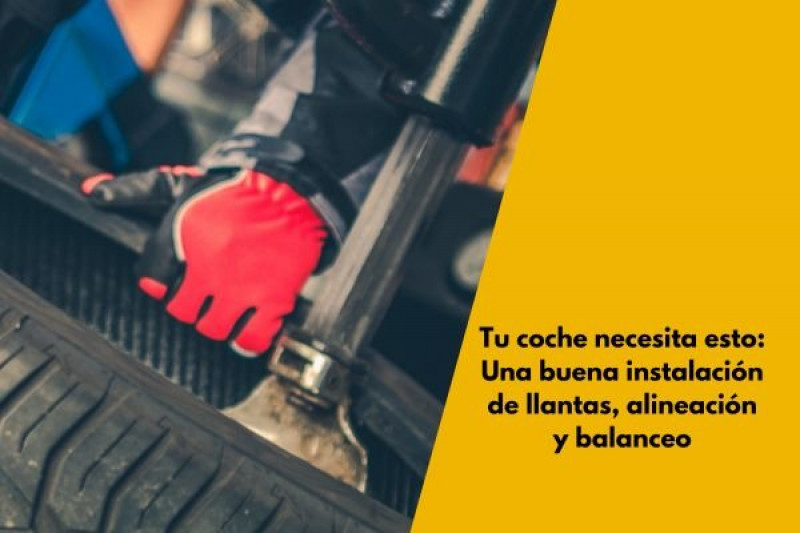 Tu coche necesita esto: Una buena instalación de llantas, alineación y balanceo