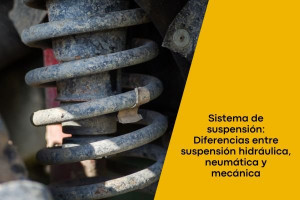 Sistema de suspensión: Diferencias entre suspensión hidráulica, neumática y mecánica