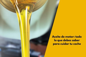 Aceite de motor: todo lo que debes saber para cuidar tu coche
