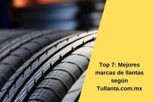 Top 7: Mejores marcas de llantas según Tullanta.com.mx