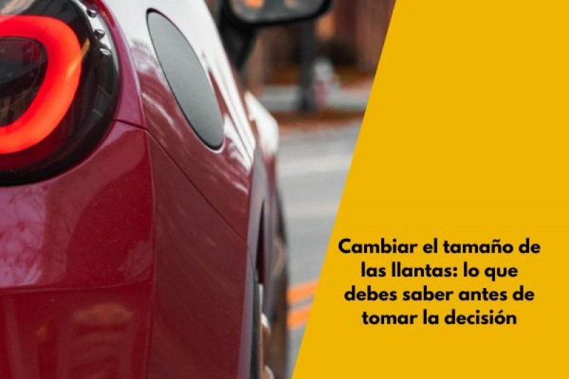 Cambiar el tamaño de las llantas: lo que debes saber antes de tomar la decisión