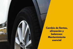 Cambio de llantas, alineación y balanceo: Mantenimiento esencial para tu vehículo