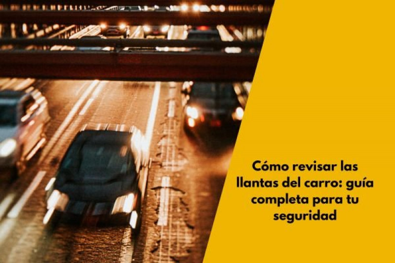 Cómo revisar las llantas del carro: guía completa para tu seguridad