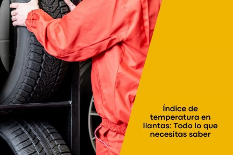 Índice de temperatura en llantas: Todo lo que necesitas saber