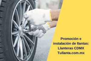 Promoción e instalación de llantas: Llanteras CDMX Tullanta.com.mx