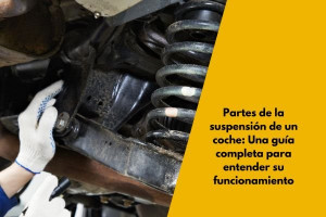 Partes de la suspensión de un coche: Una guía completa para entender su funcionamiento