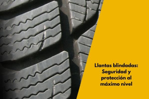 Llantas blindadas: Seguridad y protección al máximo nivel