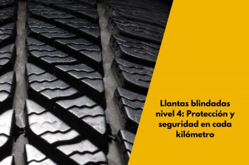 Llantas blindadas nivel 4: Protección y seguridad en cada kilómetro