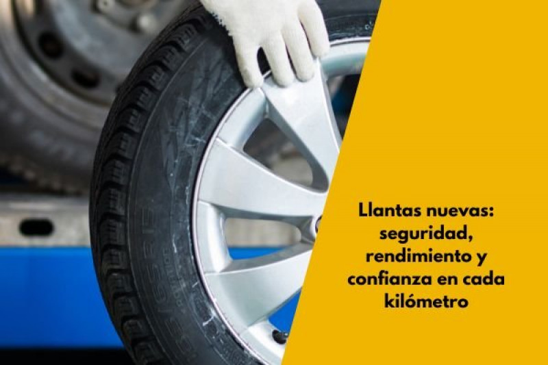 Llantas nuevas: seguridad, rendimiento y confianza en cada kilómetro