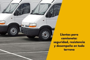 Llantas para camioneta: seguridad, resistencia y desempeño en todo terreno