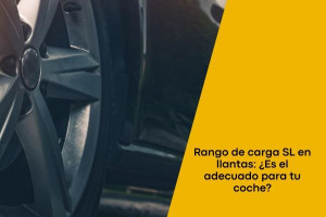 Rango de carga SL en llantas: ¿Es el adecuado para tu coche?