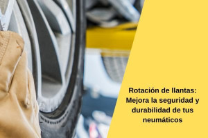 Rotación de llantas: Mejora la seguridad y durabilidad de tus neumáticos